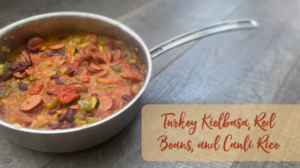 urkey Kielbasa Beans, and Cauli Rice